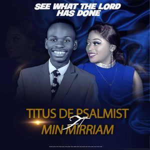 Titus De Psalmist Ft Min Mirriam - The Lord has Done || Download mp3 Now