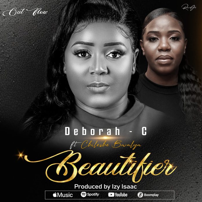 Deborah C ft Chileshe Bwalya - Beautifier || Download mp3 Now