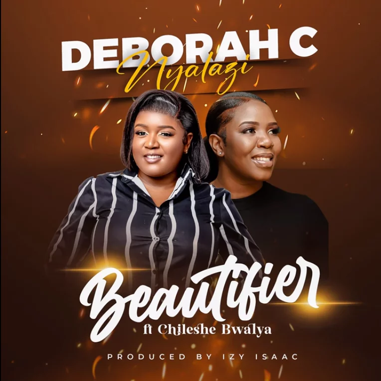 Deborah C ft Chileshe Bwalya - Beautifier || Download mp3 Now