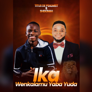 Titus De Psalmist Feat Shekinah - Ika Wenkalamu Yabayuda || Download Mp3 Now