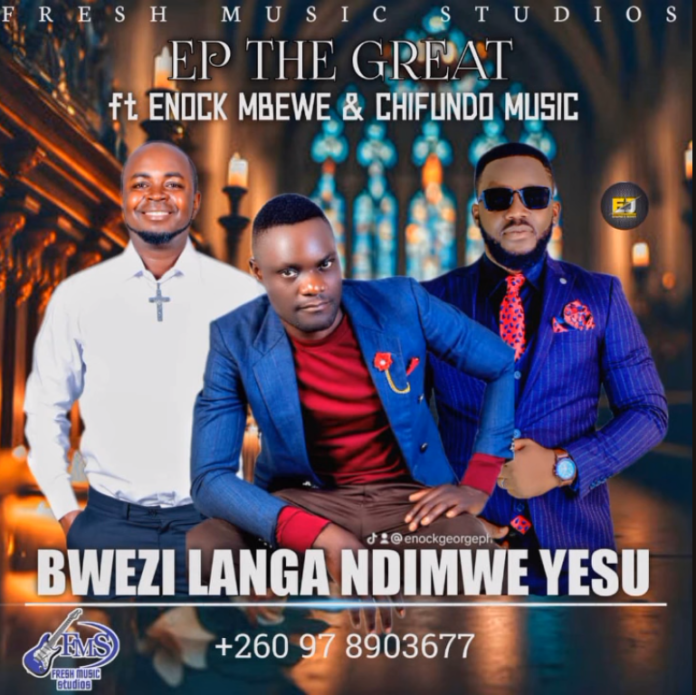 BWEZI LANGA BY EP THE GREAT FEAT. ENOCK MBEWE & CHIFUNDO || Download mp3 Now!