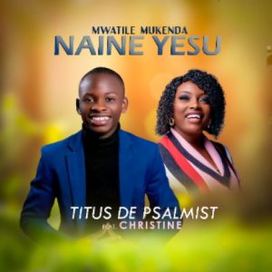 Titus De Psalmist Ft Christine - Mwatile Mukenda Naine || Download mp3 Now