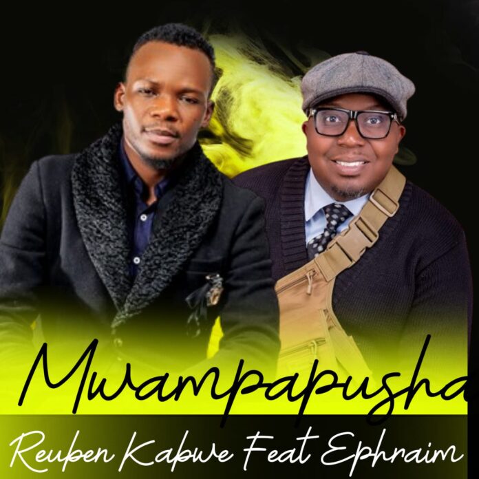 Download “Mwampapusha” by Reuben Kabwe Ft. Ephraim Son of Africa