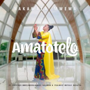 Nakawala Mwewa – Amatotelo download mp3 || Zambian latest gospel music 2025