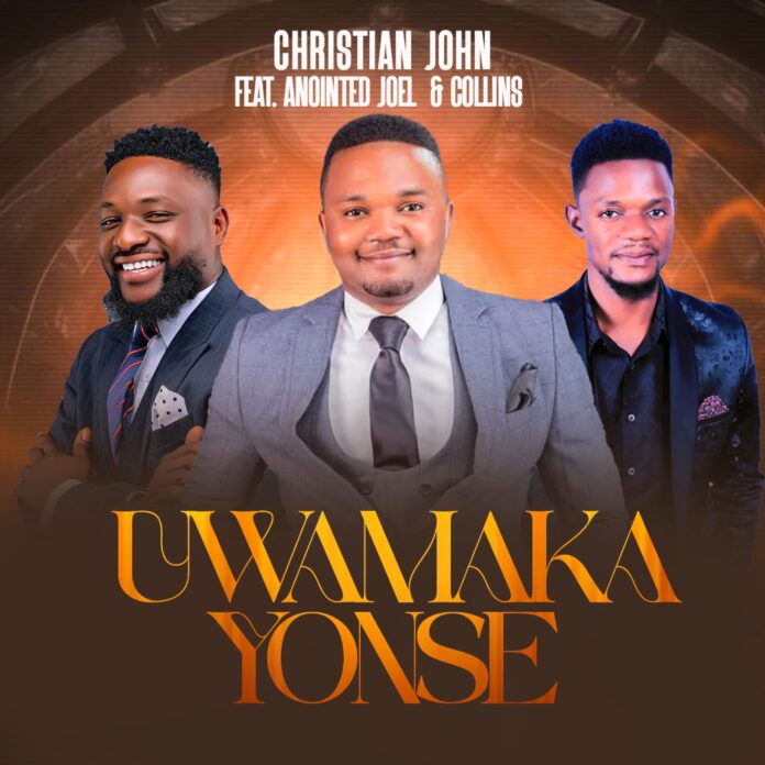 Uwamaka Yonse – Christian John ft Collins & Joel
