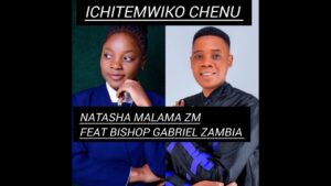 ๐ถ ICHITEMWIKO CHENU โ NATASHA MALAMA ZM Ft BISHOP GABRIEL๐ถ 12164