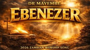 Dr Mayembe - Ebeneza MP3 Download || Latest Zambian Worship Song 2026 12482